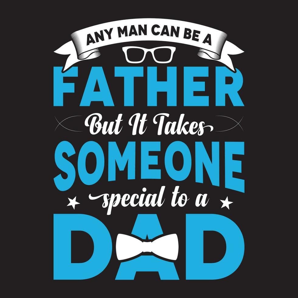 Any man can be a father but it takes someone special to a dad vector