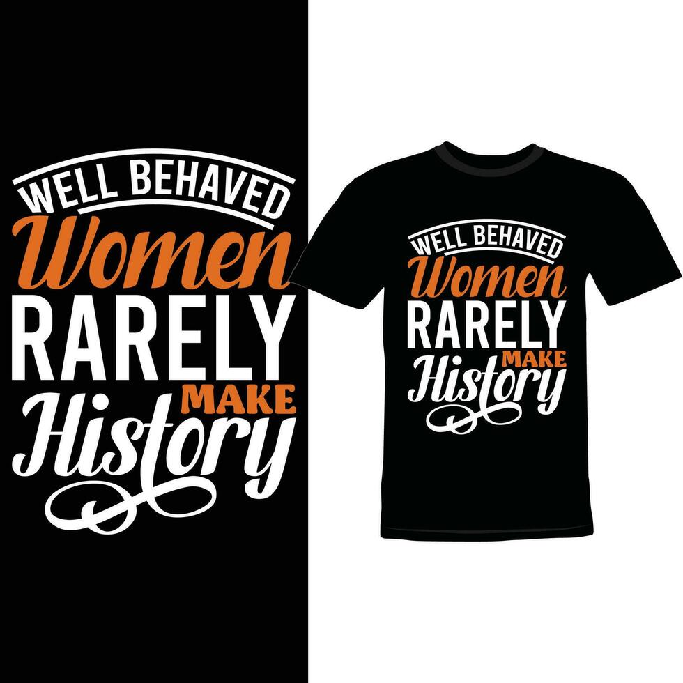 Well Behaved Women Rarely Make History Motivational Saying Women Gift Tee, Women Life Inspire Saying vector