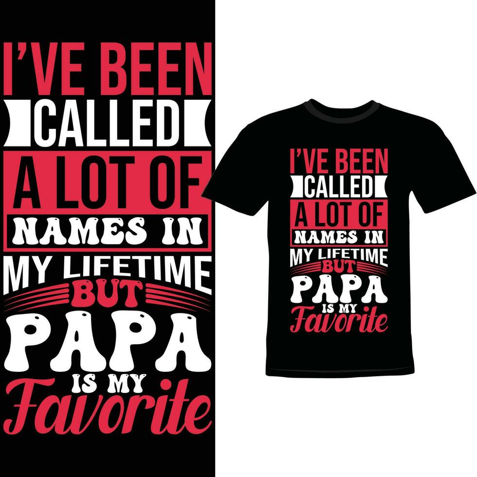 I've Been Called A Lot Of Names In My Lifetime But Papa Is My Favorite, Happiness Gift For Father, Favorite Papa Lettering Shirt vector