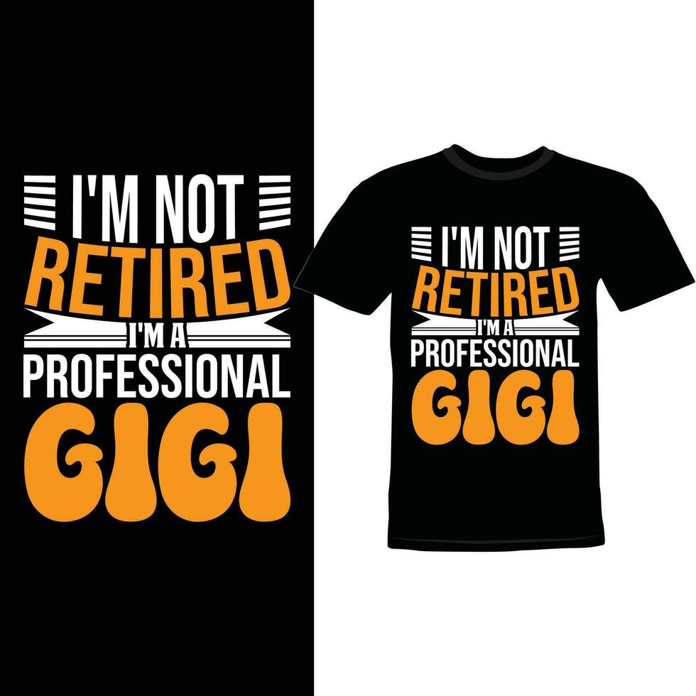 I'm Not Retired I'm A Professional Gigi Tee Clothing, Happy Holiday Gift For Gigi Shirt Design Apparel, Gigi Quote Tee Template vector