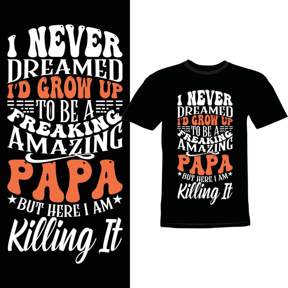 I Never Dreamed I'd Grow Up To Be A Freaking Amazing Papa But Here I Am Killing It, Freaking Papa Love You Papa Quote Shirt Vector Design