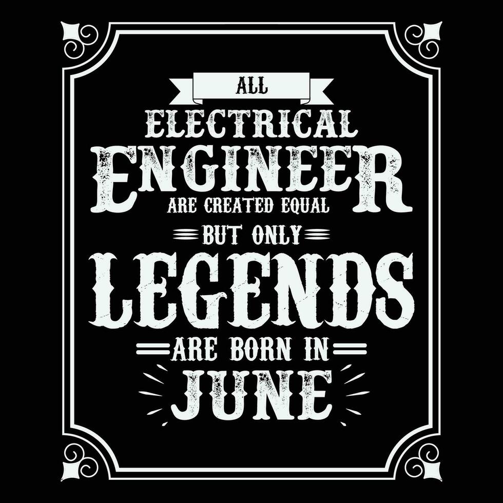 todas eléctrico ingeniero son igual pero solamente leyendas son nacido en junio, cumpleaños regalos para mujer o hombres, Clásico cumpleaños camisas para esposas o maridos, aniversario camisetas para hermanas o hermano vector