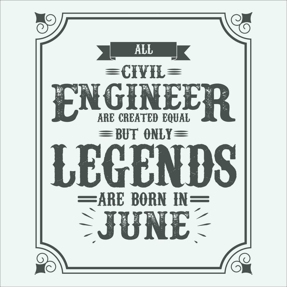 todas civil ingeniero son igual pero solamente leyendas son nacido en junio, cumpleaños regalos para mujer o hombres, Clásico cumpleaños camisas para esposas o maridos, aniversario camisetas para hermanas o hermano vector