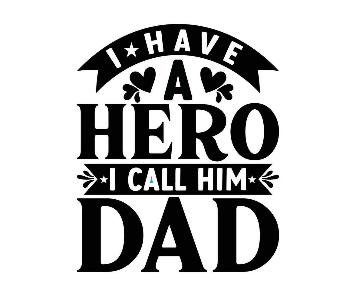 I Have A Hero, I Call Him Dad- Father's Day T-shirt Design, Hand Drawn Lettering Phrase, Calligraphy T-shirt Design, Isolated On White Background, vector