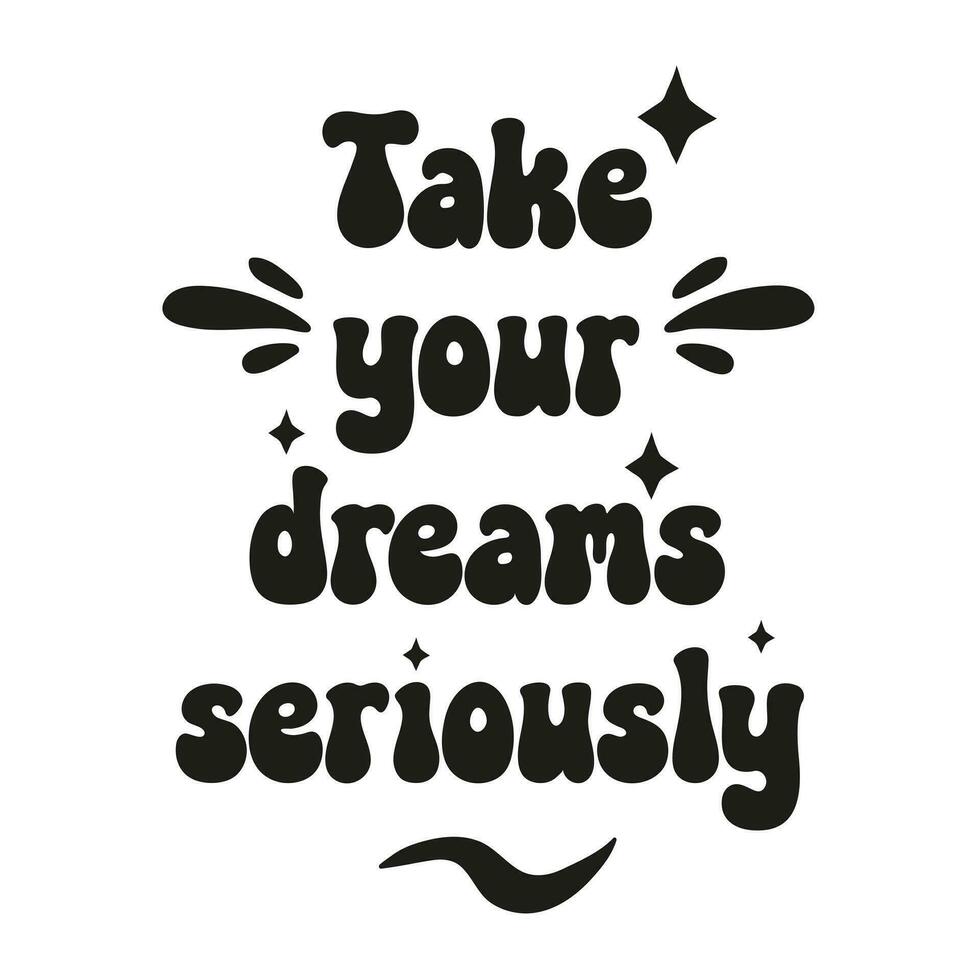 Take your dreams seriously. Handwritten lettering positive quote. Inspirational vector typography.