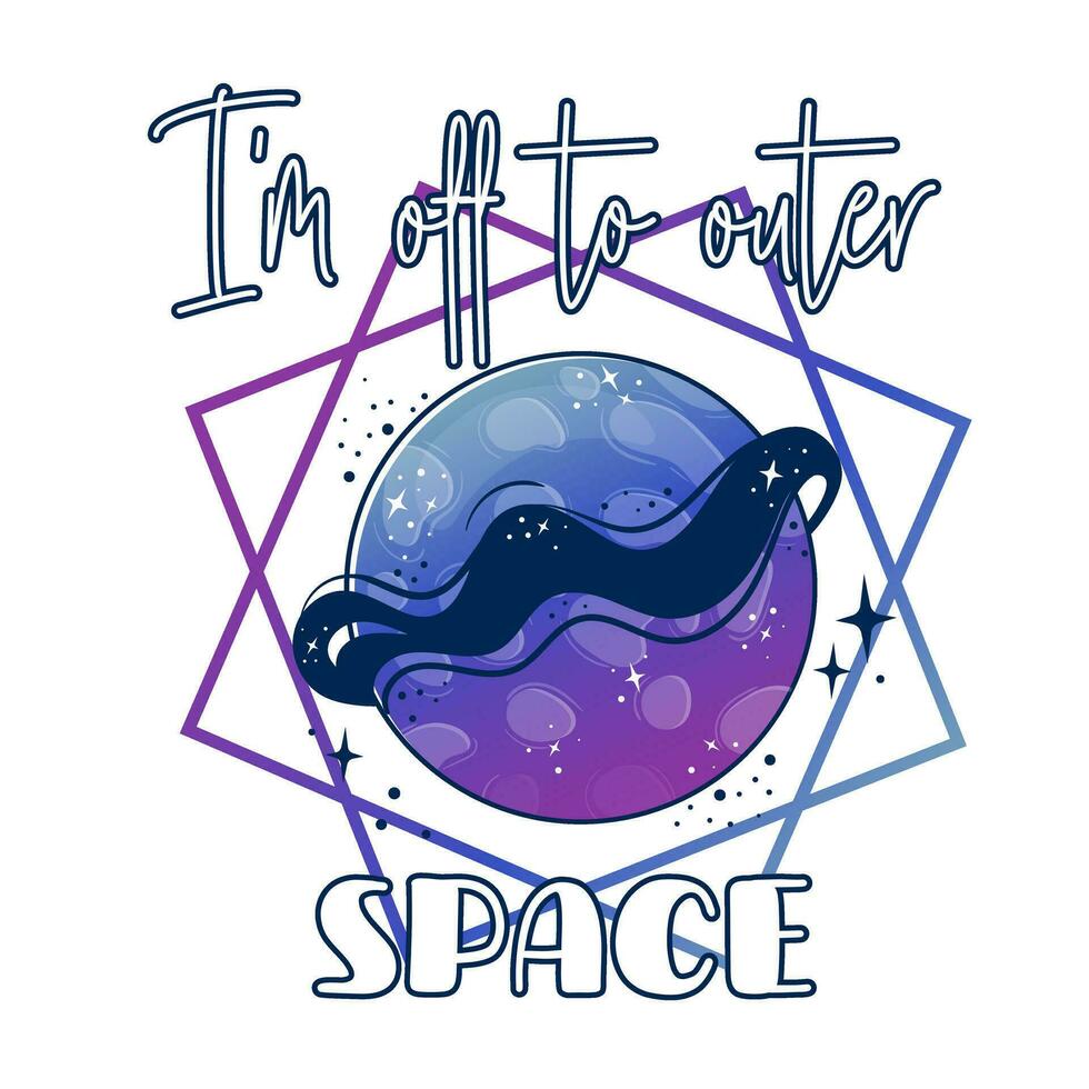 Vector illustration of a fantastic planet in doodle cartoon style with a gradient. Inscription i am off to outer space.  Ready made print template