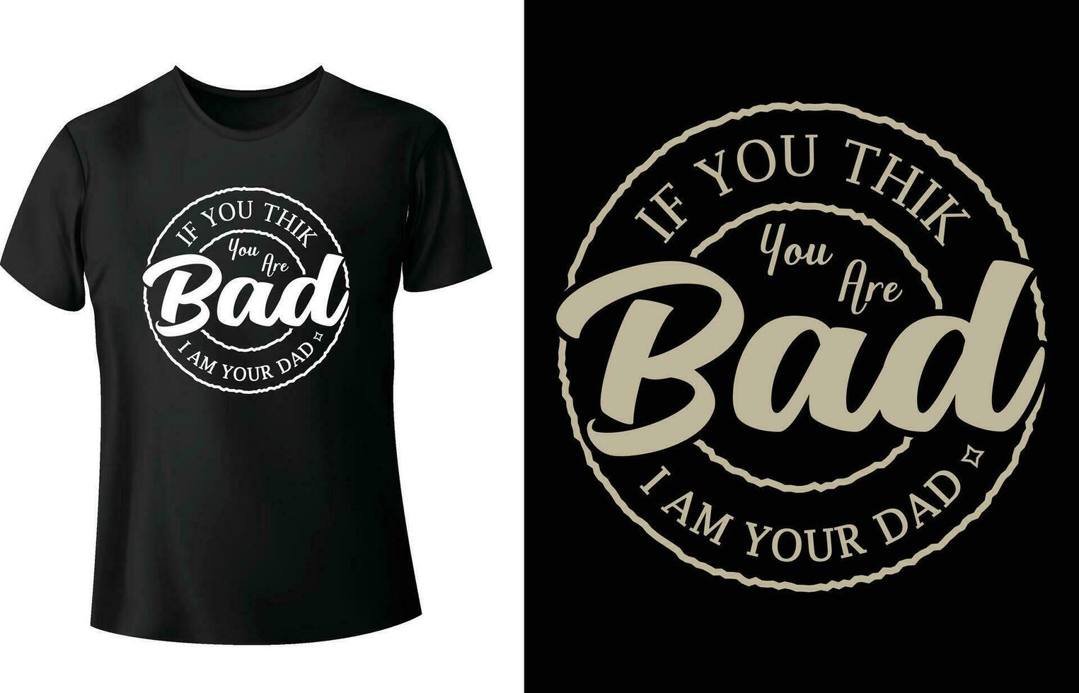 If you think you are bad , i am your dad Typography T Shirt Design Pro Vector