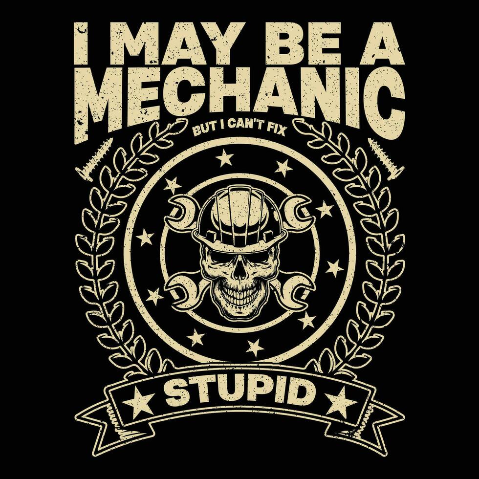 I may be a mechanic but I can't fix stupid T-Shirt vector