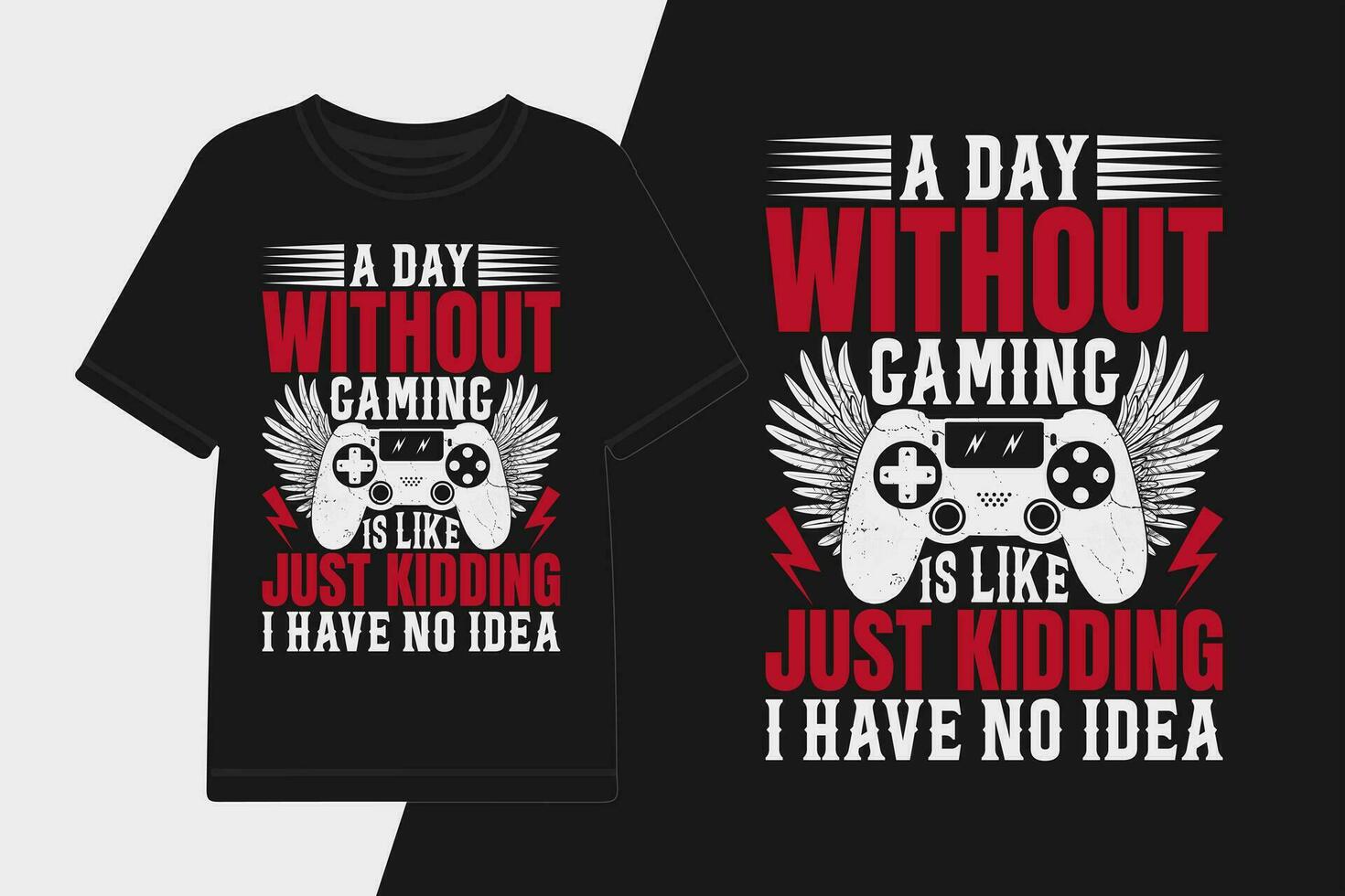 vector a day without gaming is like just kidding I have no idea, graphic t-shirt design.