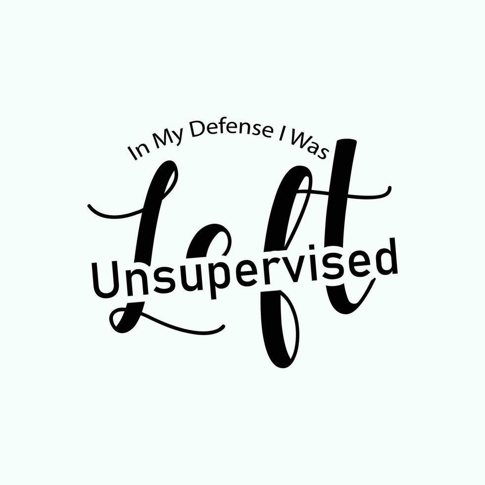 In my defence i was left unsupervised typography vector t-shirt design. Perfect for print items and bags, poster, template, banner. Handwritten vector illustration. Isolated on black background.