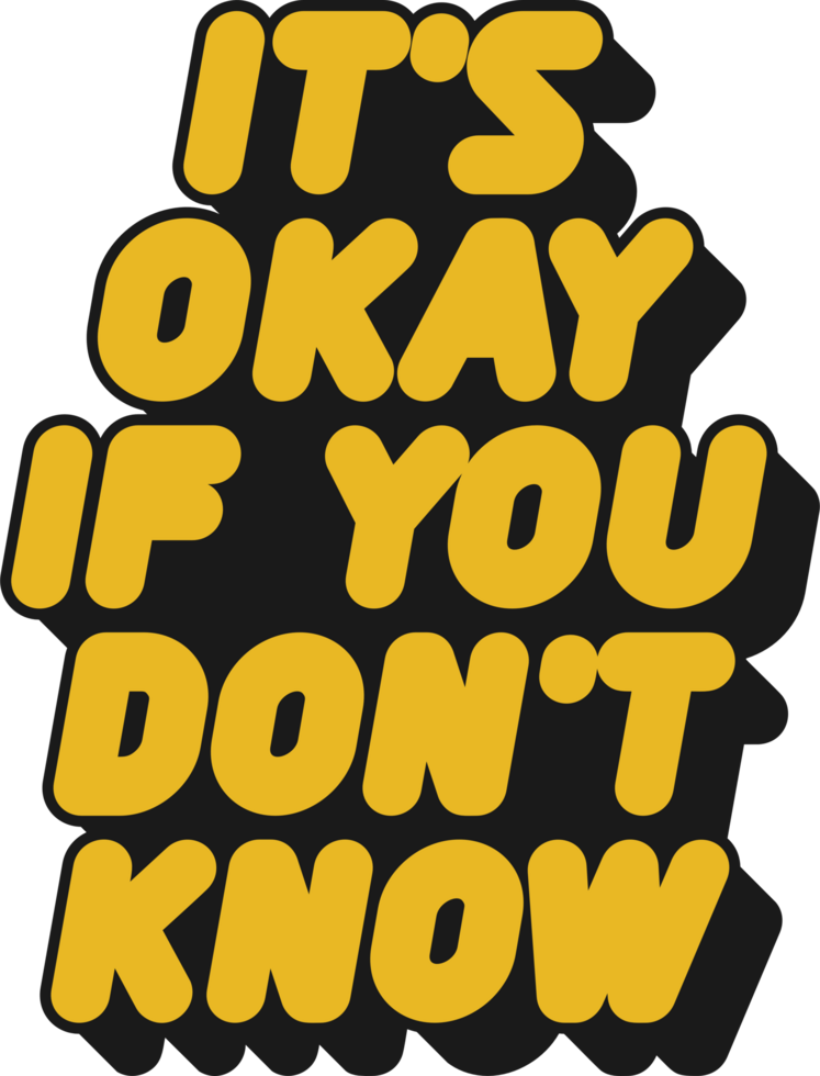 It's Okay If You Don't Know Motivational Typographic Quote Design for T-Shirt, Mugs or Other Merchandise. png