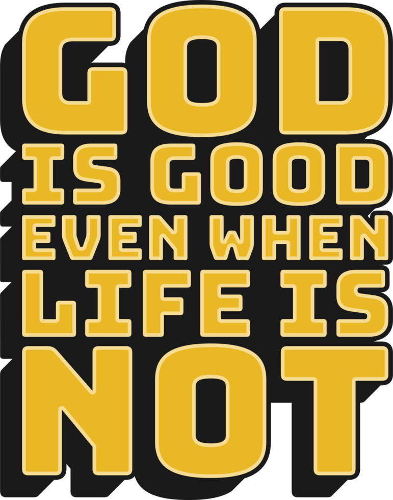 God is Good Even When Life is Not Motivational Typographic Quote Design for T-Shirt, Mugs or Other Merchandise. png