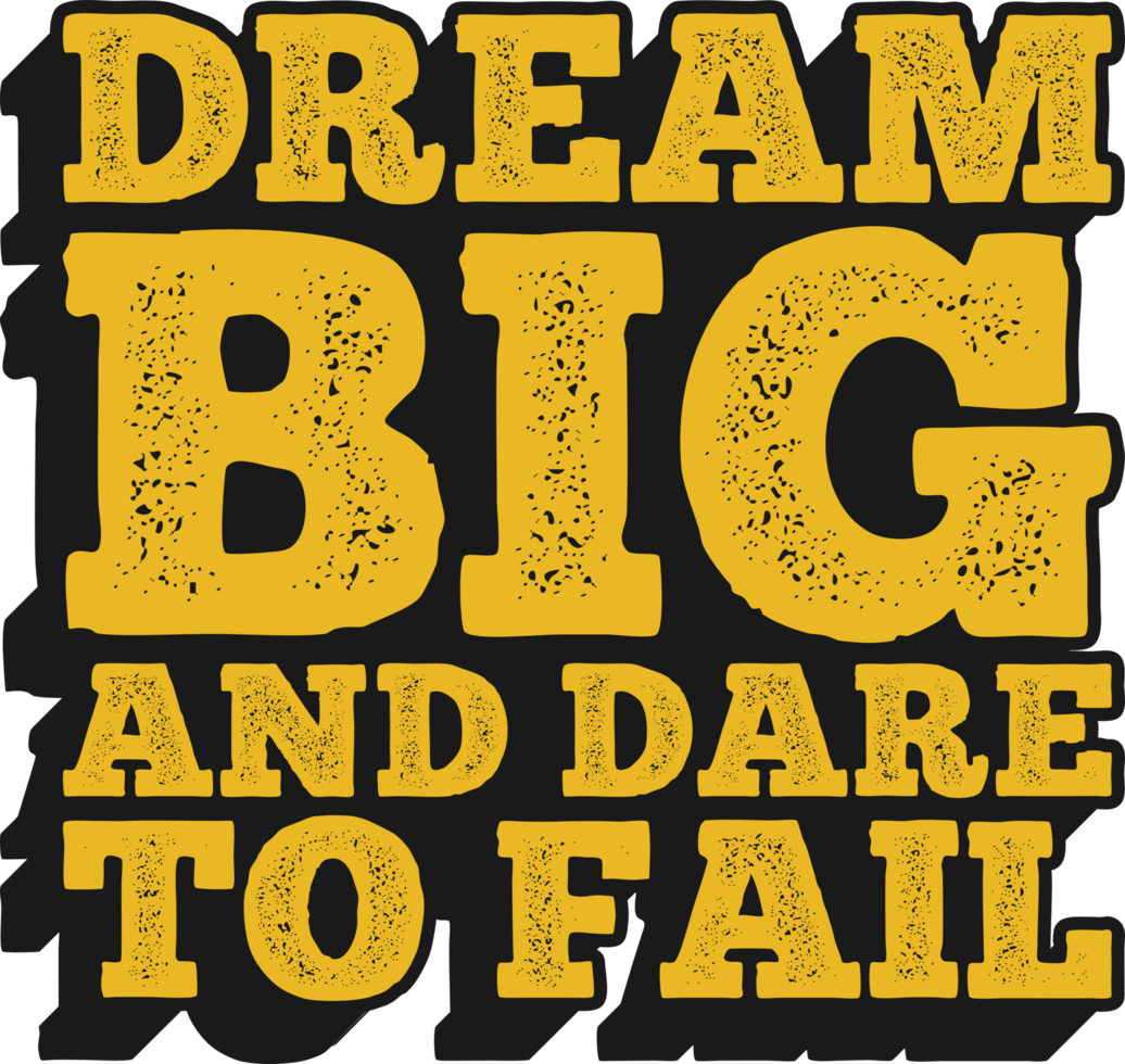 Dream Big and Dare to Fail Motivational Typographic Quote Design for T-Shirt, Mugs or Other Merchandise. png