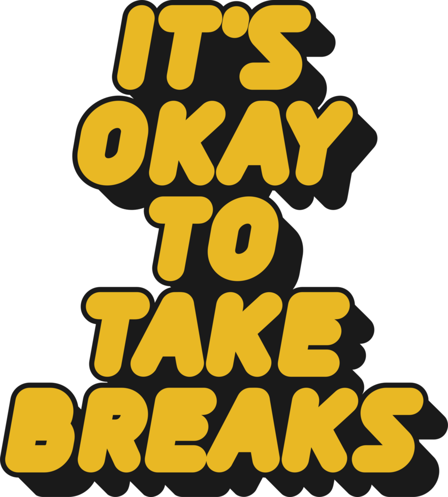 It's Okay to Take Breaks Motivational Typographic Quote Design for T-Shirt, Mugs or Other Merchandise. png