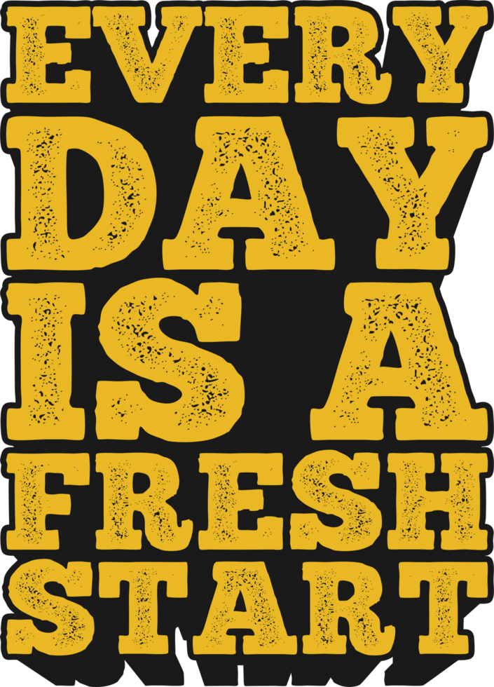 Everyday is a Fresh Start Motivational Typographic Quote Design for T-Shirt, Mugs or Other Merchandise. png