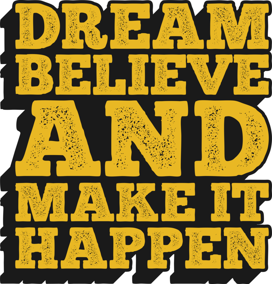 Dream Believe and Make It Happen Motivational Typographic Quote Design for T-Shirt, Mugs or Other Merchandise. png