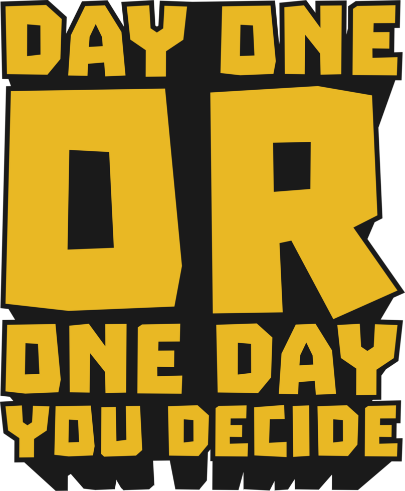 Day One or One Day, You Decide Motivational Typographic Quote Design for T-Shirt, Mugs or Other Merchandise. png