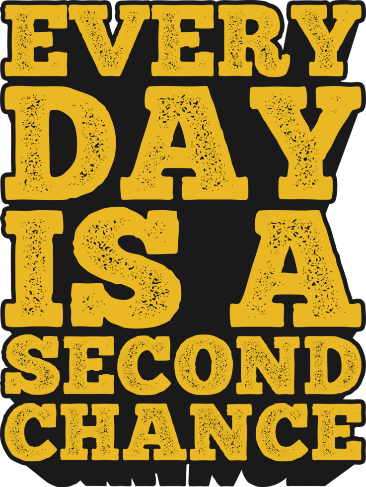 Everyday is a Second Chance Motivational Typographic Quote Design for T-Shirt, Mugs or Other Merchandise. png