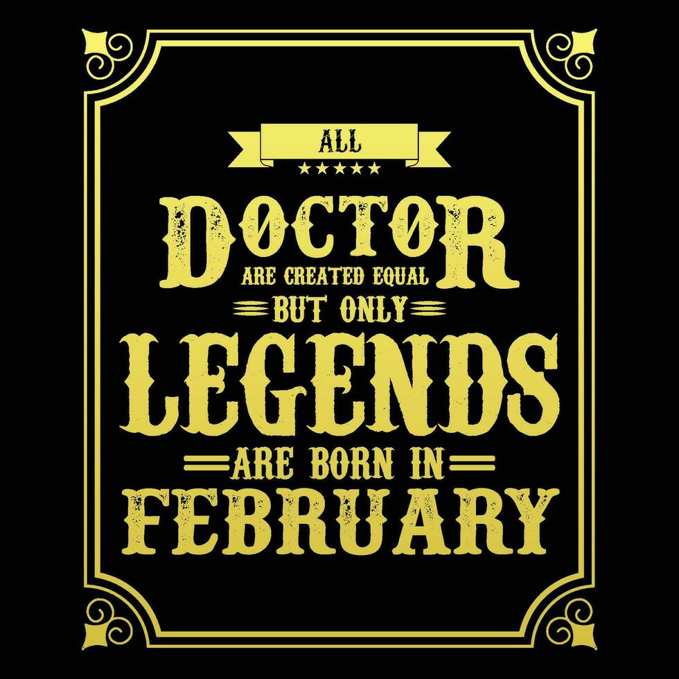 All Doctor are equal but only legends are born in, Birthday gifts for women or men, Vintage birthday shirts for wives or husbands, anniversary T-shirts for sisters or brother vector