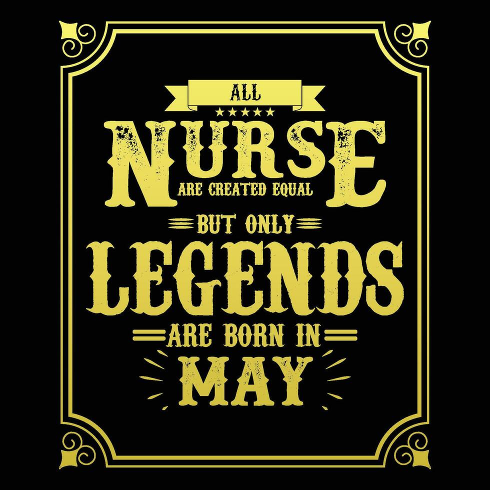 All Nurse are equal but only legends are born in, Birthday gifts for women or men, Vintage birthday shirts for wives or husbands, anniversary T-shirts for sisters or brother vector