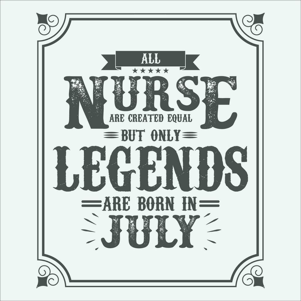 All Nurse are equal but only legends are born in, Birthday gifts for women or men, Vintage birthday shirts for wives or husbands, anniversary T-shirts for sisters or brother vector