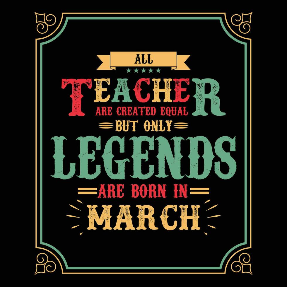 All Teacher are equal but only legends are born in, Birthday gifts for women or men, Vintage birthday shirts for wives or husbands, anniversary T-shirts for sisters or brother vector