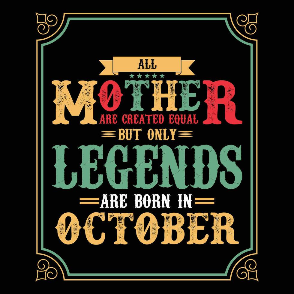 All Mother are equal but only legends are born in, Birthday gifts for women or men, Vintage birthday shirts for wives or husbands, anniversary T-shirts for sisters or brother vector