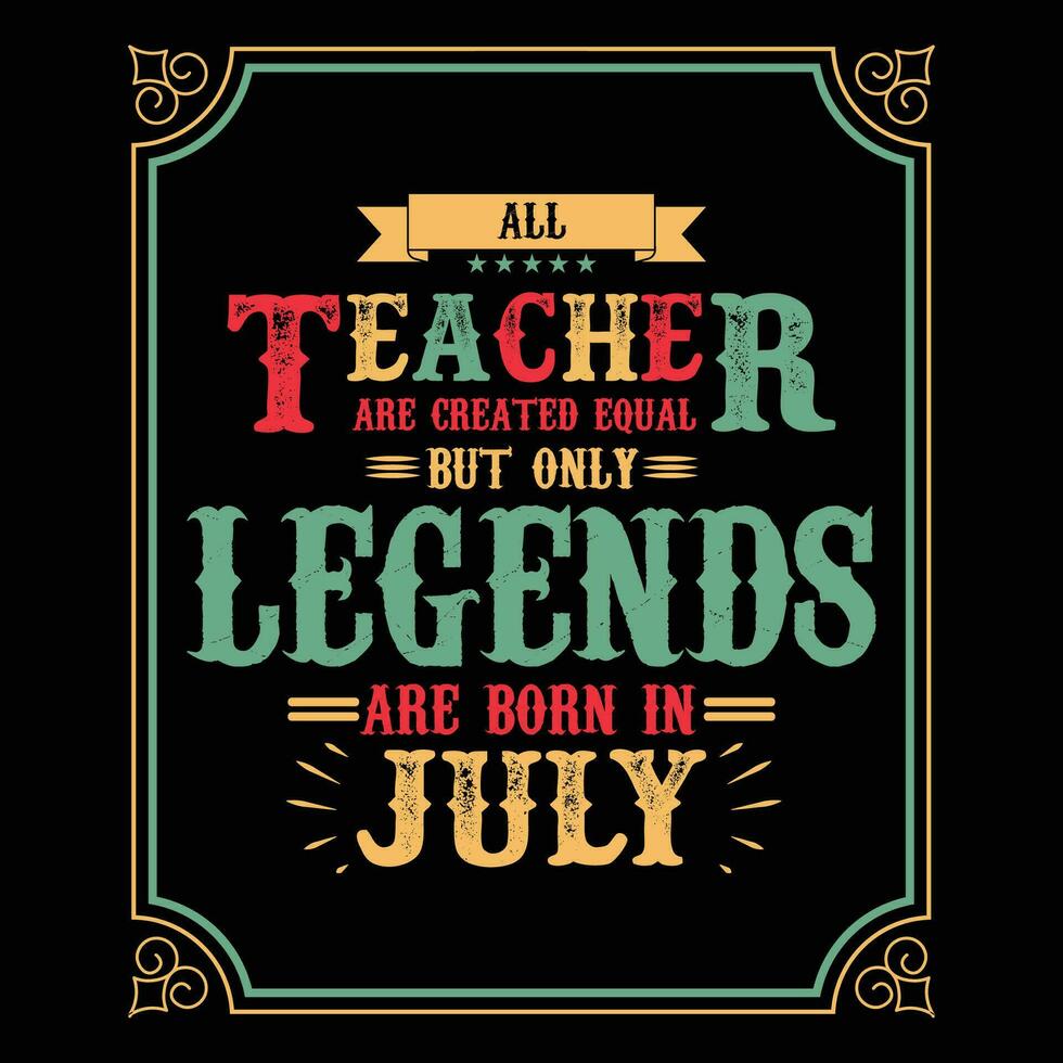 All Teacher are equal but only legends are born in, Birthday gifts for women or men, Vintage birthday shirts for wives or husbands, anniversary T-shirts for sisters or brother vector