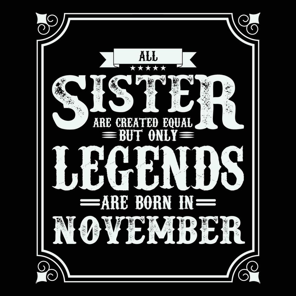 All Sister are equal but only legends are born in, Birthday gifts for women or men, Vintage birthday shirts for wives or husbands, anniversary T-shirts for sisters or brother vector