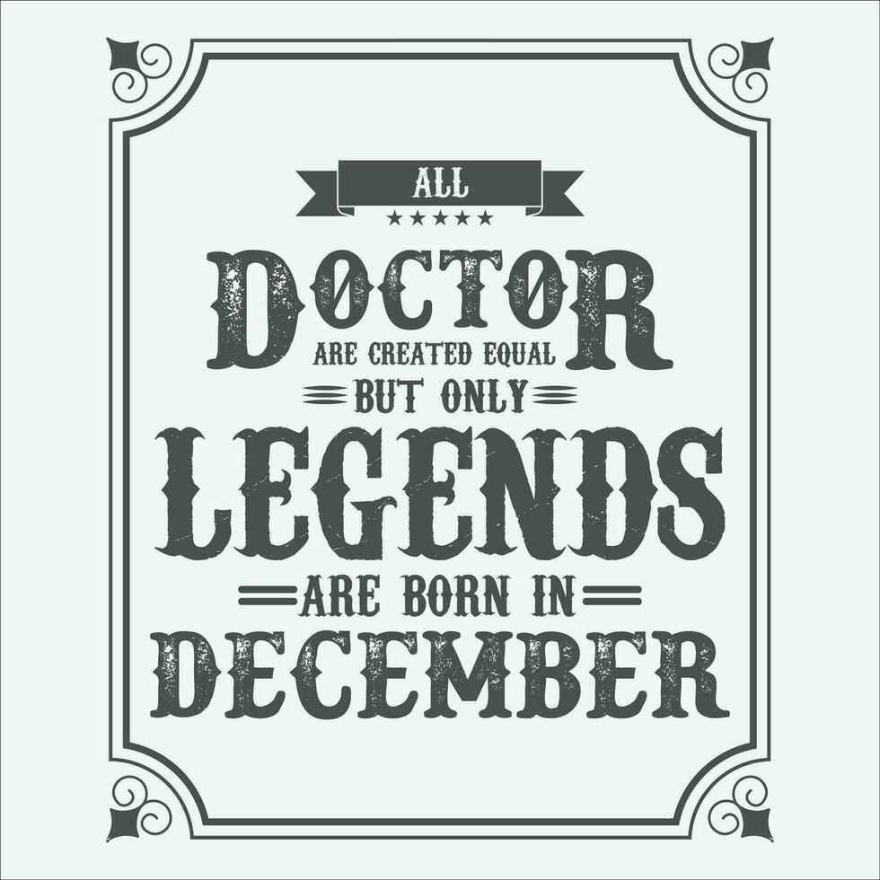 All Doctor are equal but only legends are born in, Birthday gifts for women or men, Vintage birthday shirts for wives or husbands, anniversary T-shirts for sisters or brother vector