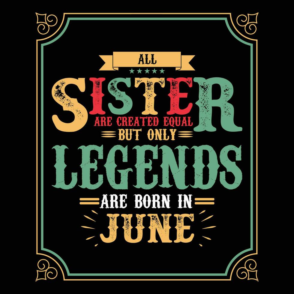 All Sister are equal but only legends are born in, Birthday gifts for women or men, Vintage birthday shirts for wives or husbands, anniversary T-shirts for sisters or brother vector