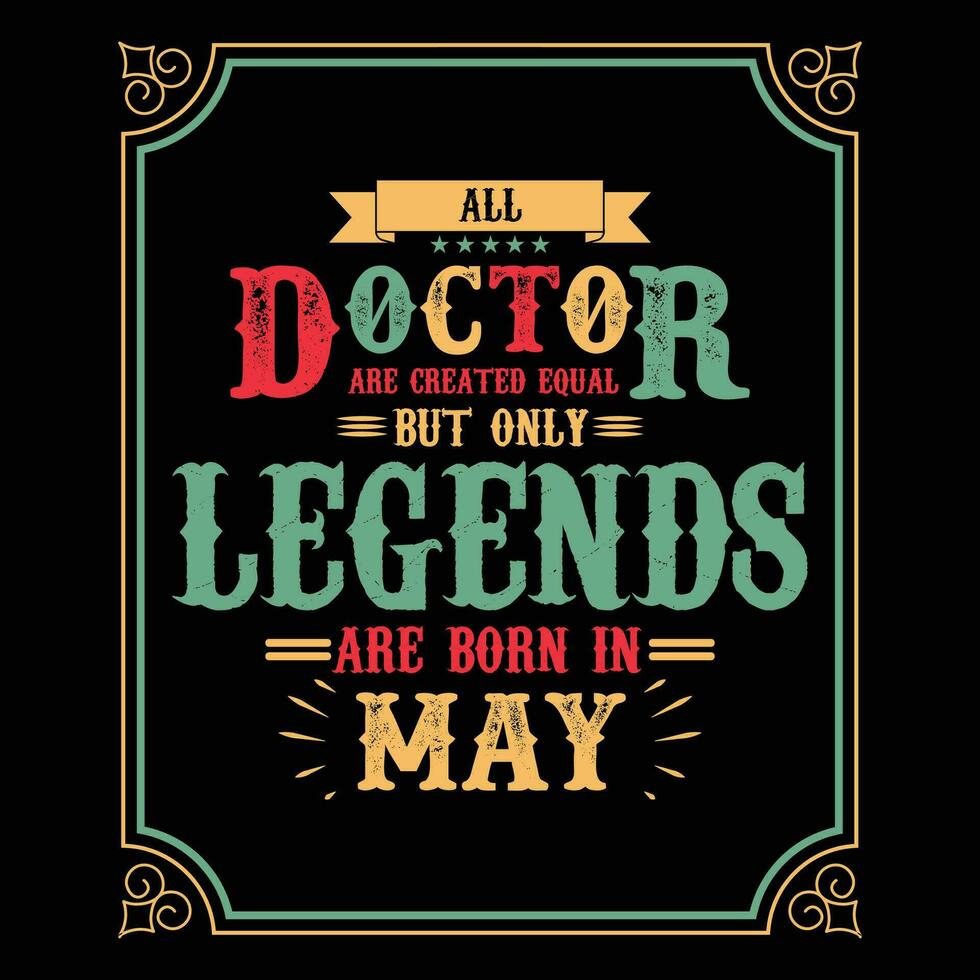 All Doctor are equal but only legends are born in, Birthday gifts for women or men, Vintage birthday shirts for wives or husbands, anniversary T-shirts for sisters or brother vector