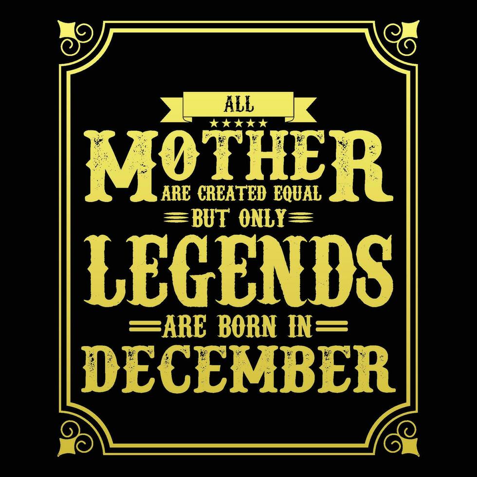 All Mother are equal but only legends are born in, Birthday gifts for women or men, Vintage birthday shirts for wives or husbands, anniversary T-shirts for sisters or brother vector