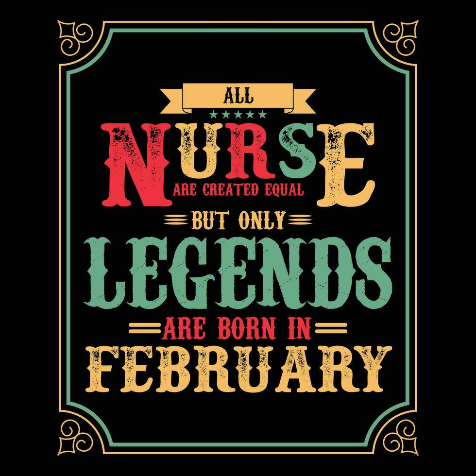 All Nurse are equal but only legends are born in, Birthday gifts for women or men, Vintage birthday shirts for wives or husbands, anniversary T-shirts for sisters or brother vector