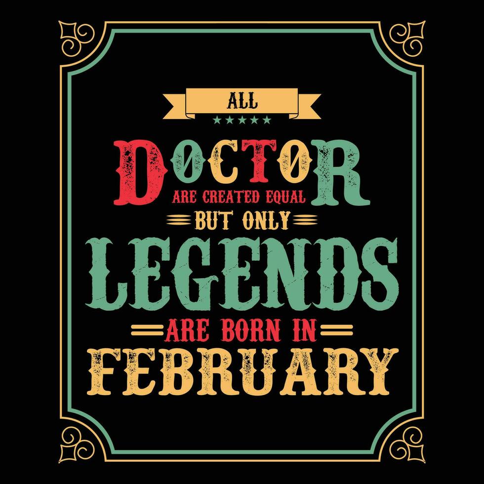 All Doctor are equal but only legends are born in, Birthday gifts for women or men, Vintage birthday shirts for wives or husbands, anniversary T-shirts for sisters or brother vector