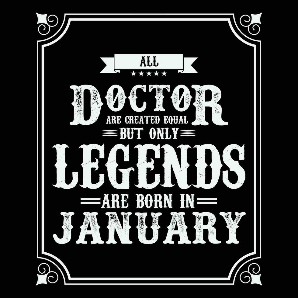 All Doctor are equal but only legends are born in, Birthday gifts for women or men, Vintage birthday shirts for wives or husbands, anniversary T-shirts for sisters or brother vector