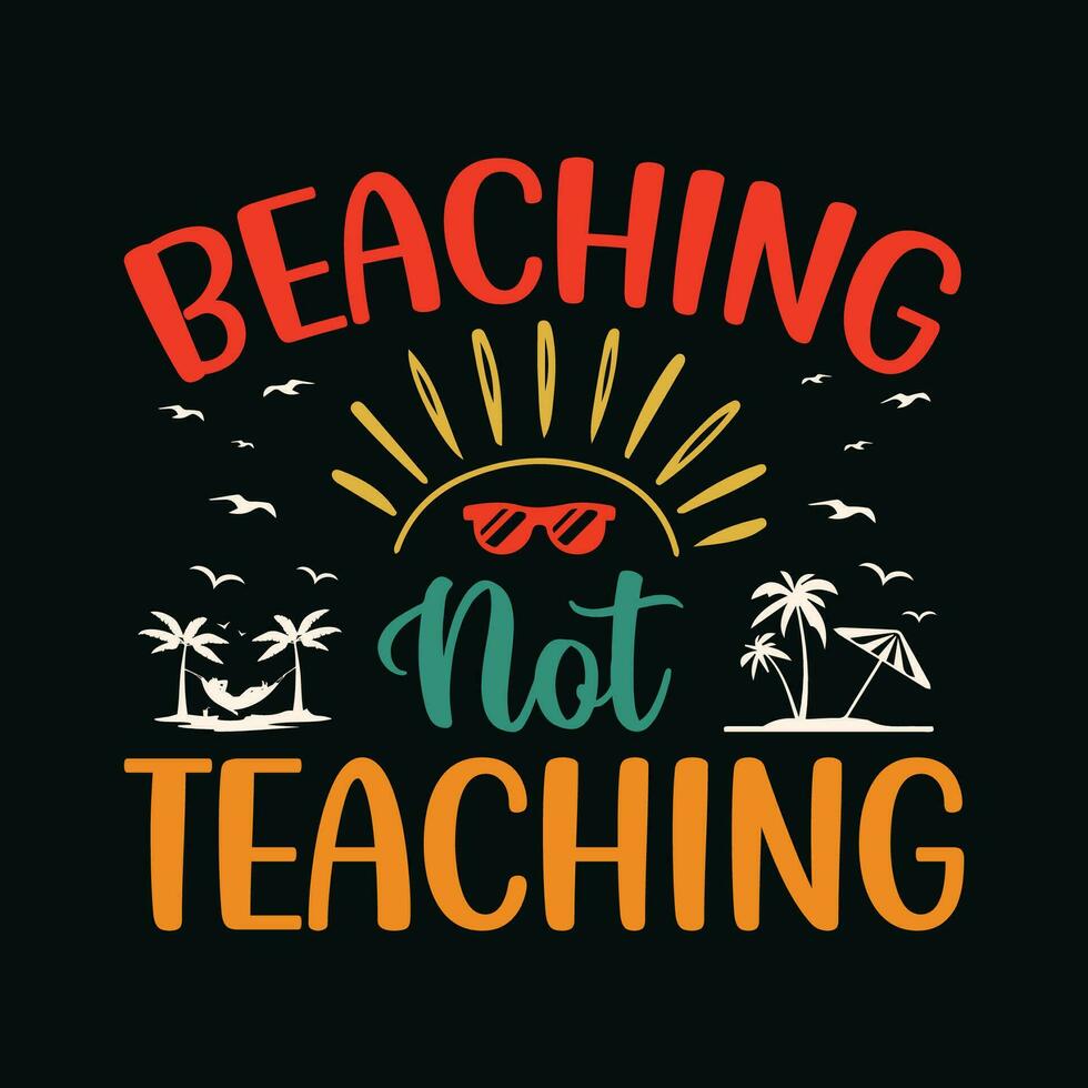 Beaching Not Teaching TShirt Design,Beaching Not Teaching T Shirt Design,Beaching Not Teaching,family vacation T Shirt Design vector