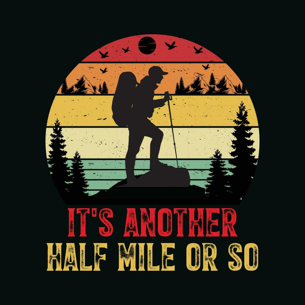 It's Another Half Mile or So Hiking TShirt Design,It's Another Half Mile or So Hiking T Shirt Design,It's Another Half Mile or So Hiking,Hiking T Shirt Design vector
