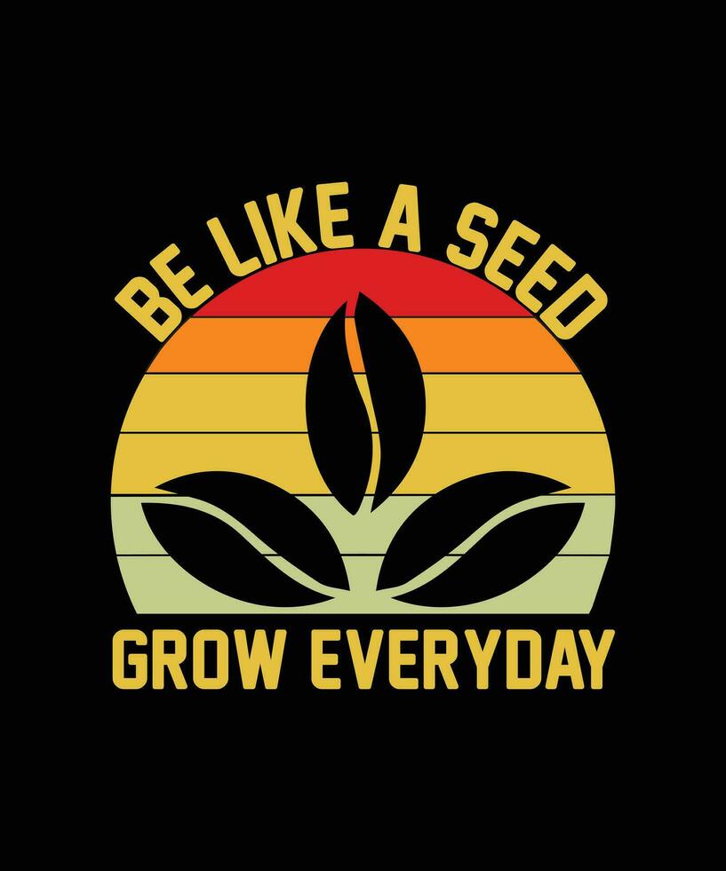 BE LIKE A SEED. GROW EVERY DAY. T-SHIRT DESIGN. PRINT TEMPLATE.TYPOGRAPHY VECTOR ILLUSTRATION.