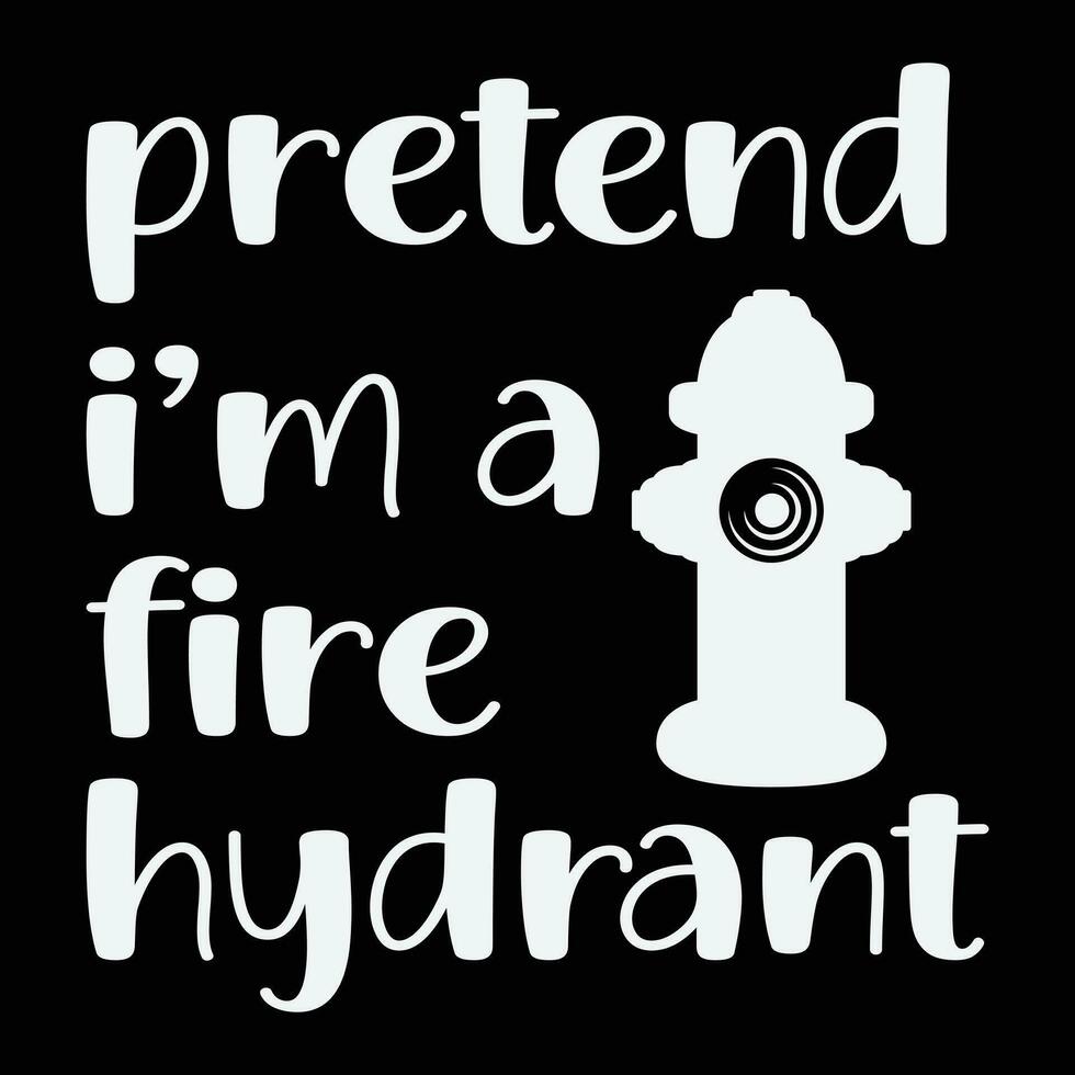 Pretend I'm Fire Hydrant T-shirt Costume Gift Party Funny Halloween vector