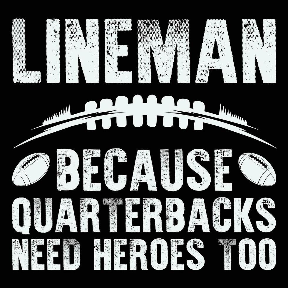 Lineman Because Quarterbacks Need Heroes Funny Football Linemen T-shirt vector