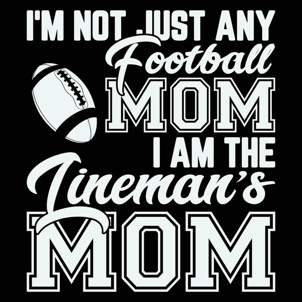 I'm Not Just Any Football Mom I Am The Lineman's Mom Gift T-shirt vector