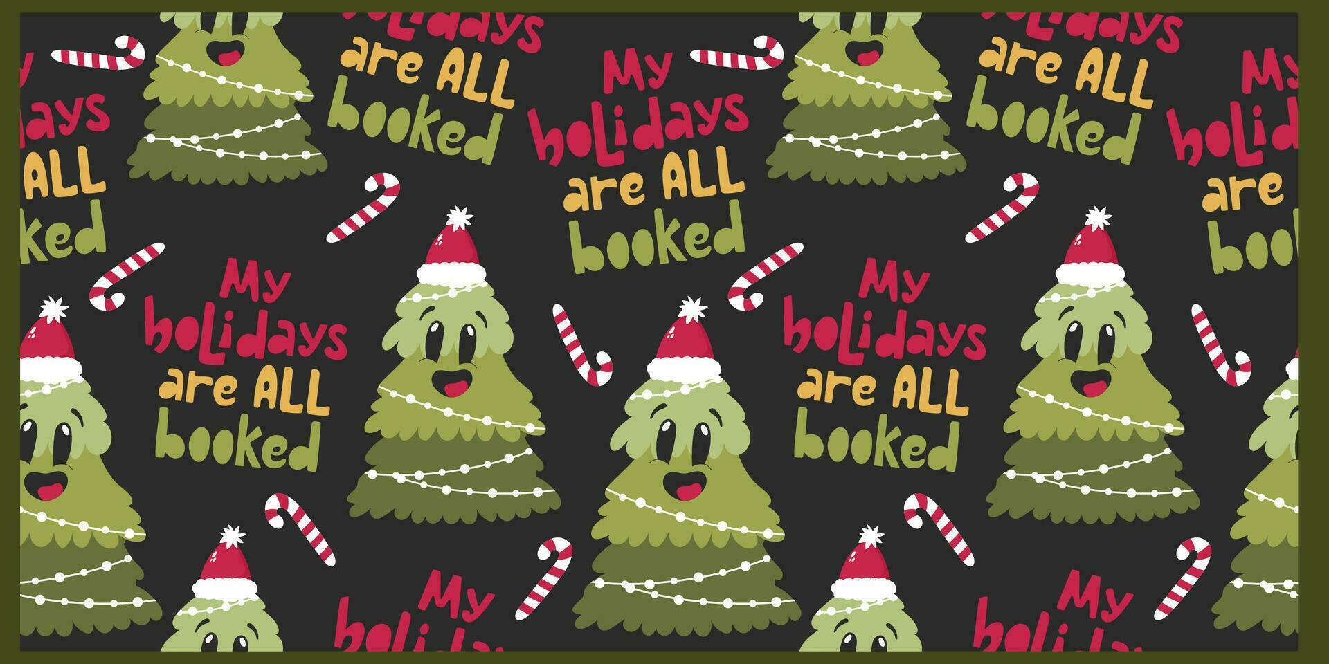 Colourful hand drawn pattern with smiling Christmas tree, candy cane and lettering. My holidays are all booked funny vector design.