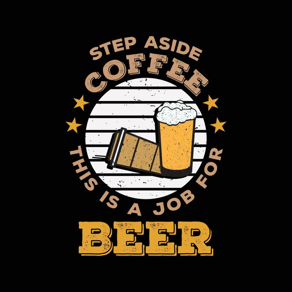Step Aside Coffee This is a job for  Beer. Beer t-shirt, poster. Funny quotes t shirt design. vector
