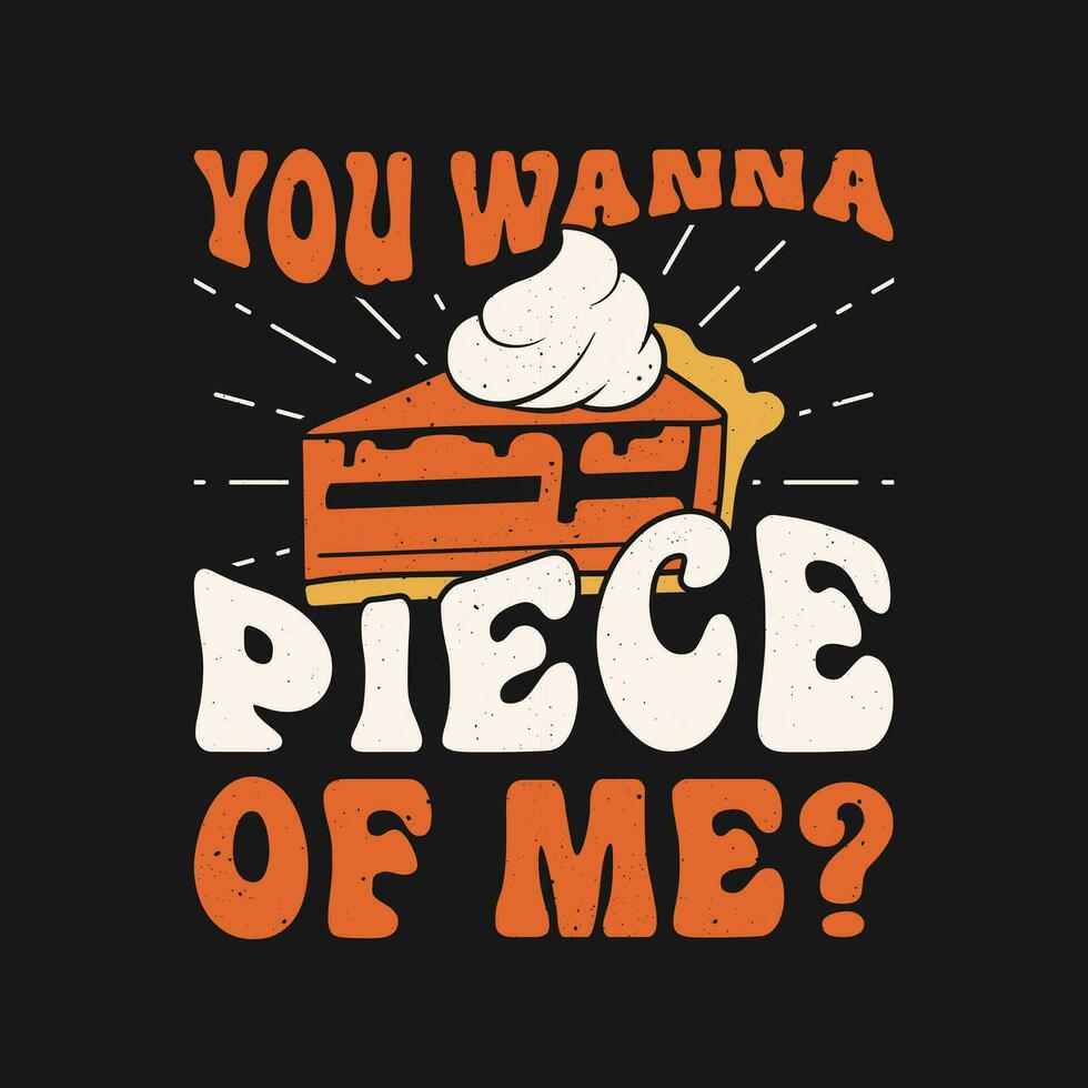 You wanna piece of me tshirt. pumpkin pie thanksgiving t shirt design. vector