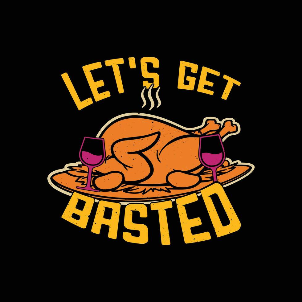 Lets get basted thanksgiving t shirt design. Funny turkey dinner dishes tshirt. vector