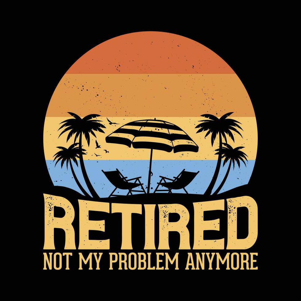 Funny retirement t shirt design  - Retired not my problem anymore vintage retro summer tshirt. vector