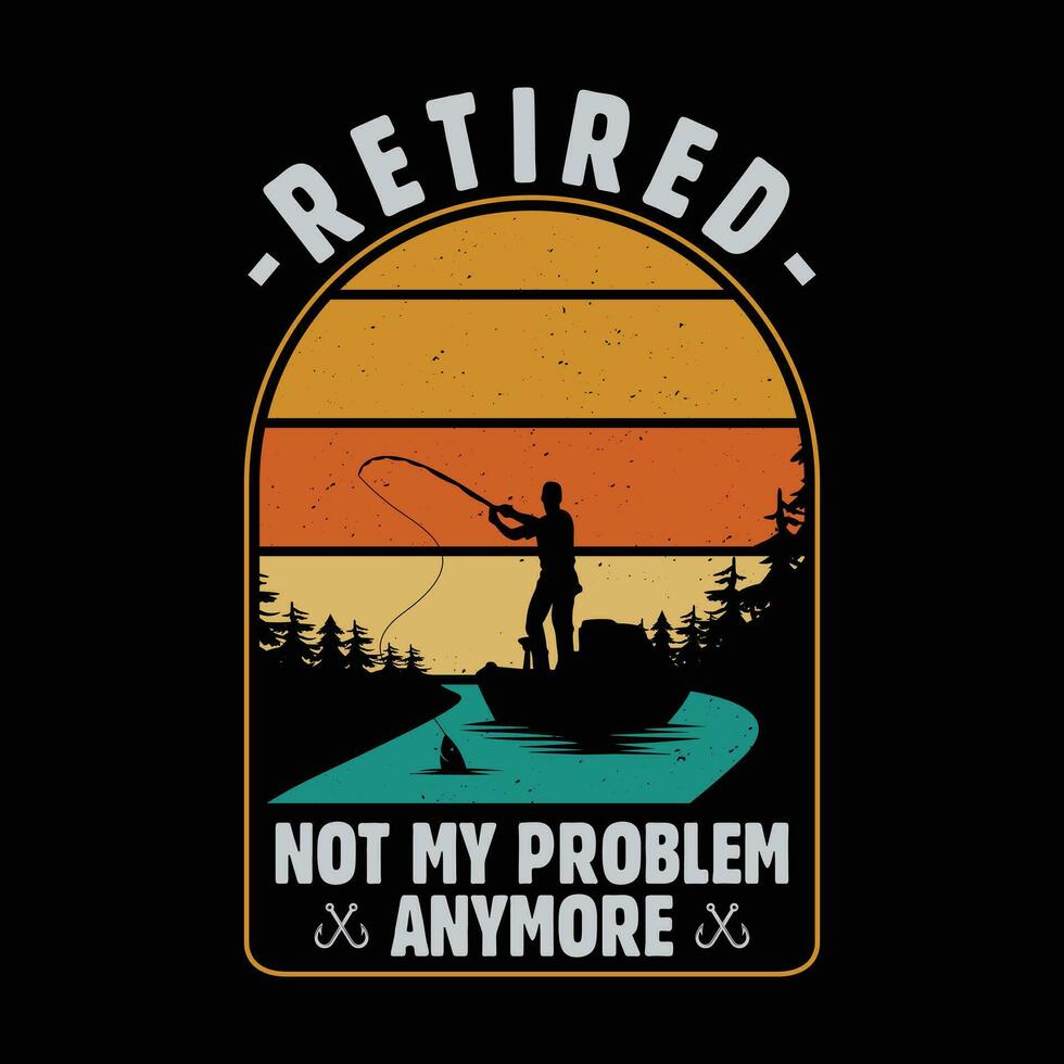 Retired not my problem anymore funny vintage retro fishermen retirement t-shirt design. Fishing hobby t shirt. vector