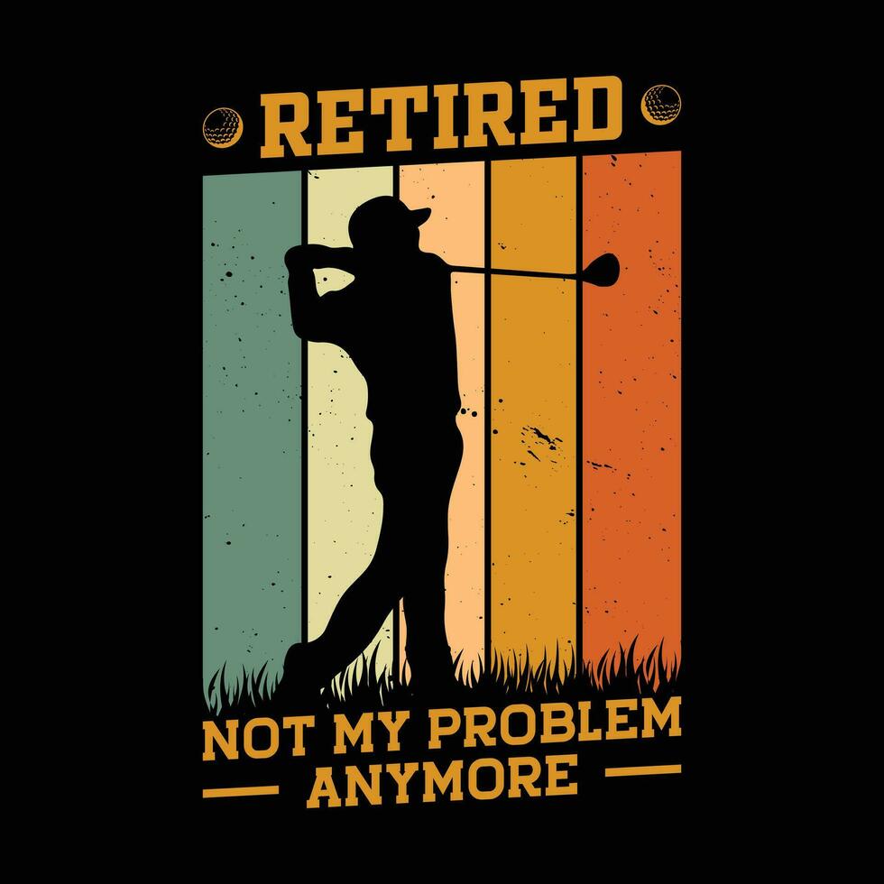 retirado golf camiseta - retirado no mi problema más - Jubilación retro t camisa diseño. vector