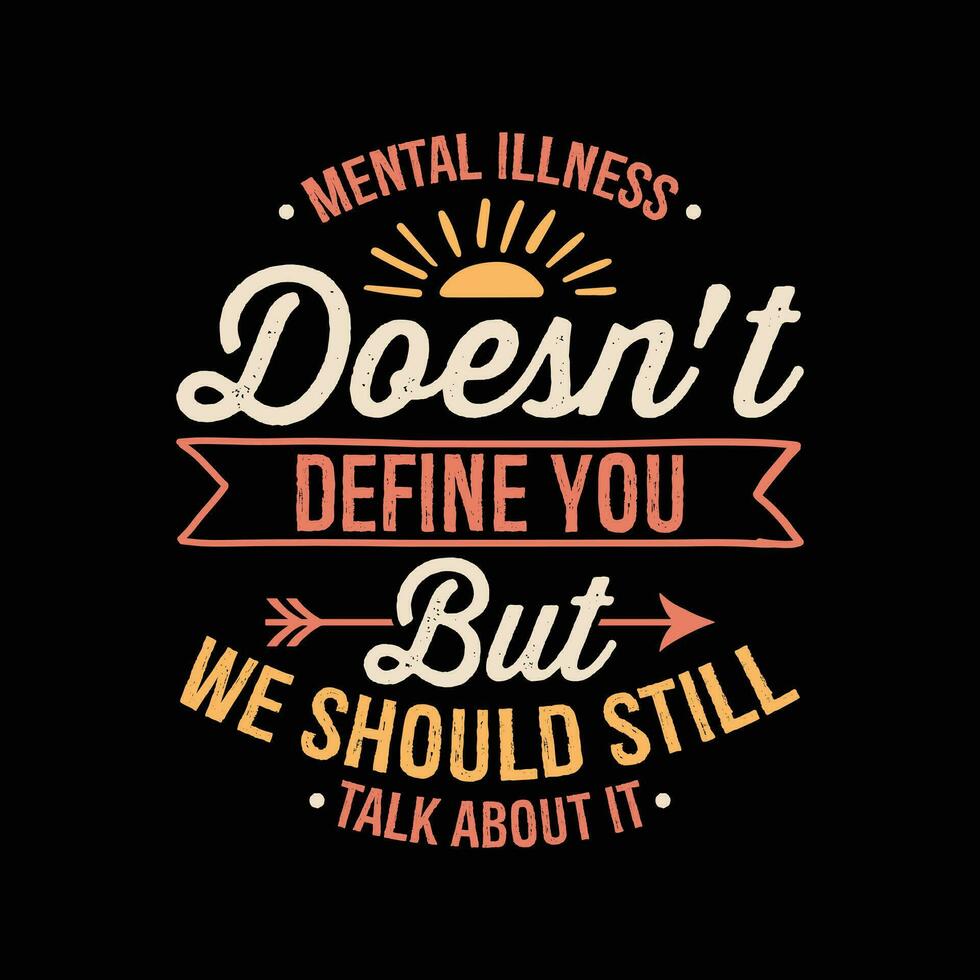Mental health awareness typography t shirt design - Mental Illness Doesn't Define but We Should Still Talk About It. vector